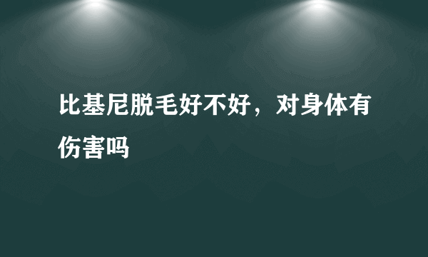 比基尼脱毛好不好，对身体有伤害吗