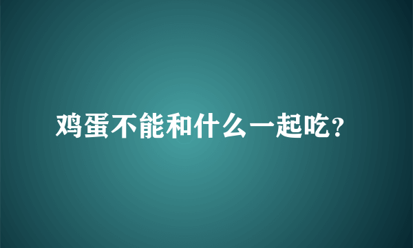 鸡蛋不能和什么一起吃？