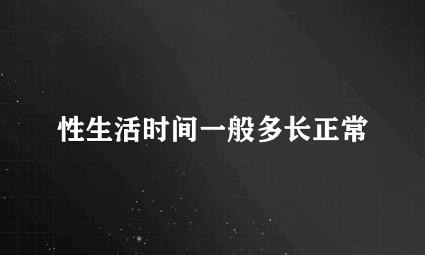 性生活时间一般多长正常