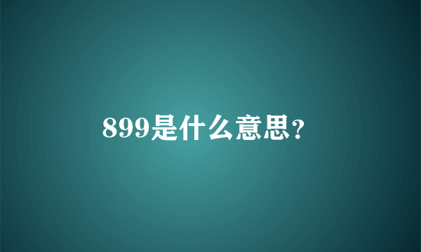 899是什么意思？