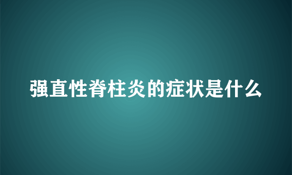 强直性脊柱炎的症状是什么