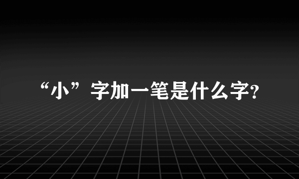 “小”字加一笔是什么字？