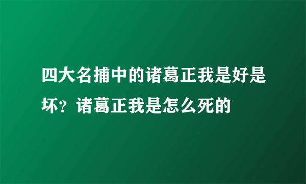 四大名捕中的诸葛正我是好是坏？诸葛正我是怎么死的