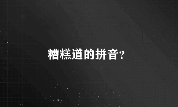 糟糕道的拼音？