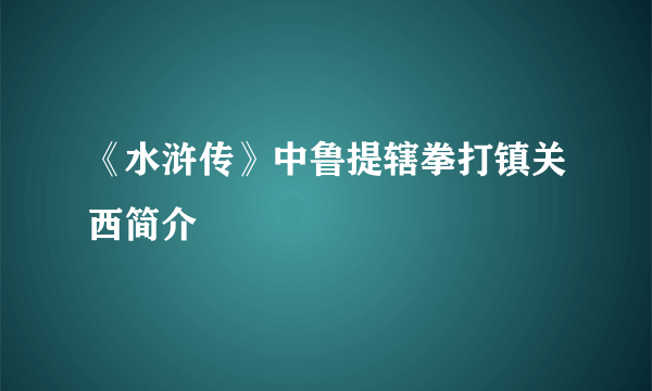 《水浒传》中鲁提辖拳打镇关西简介