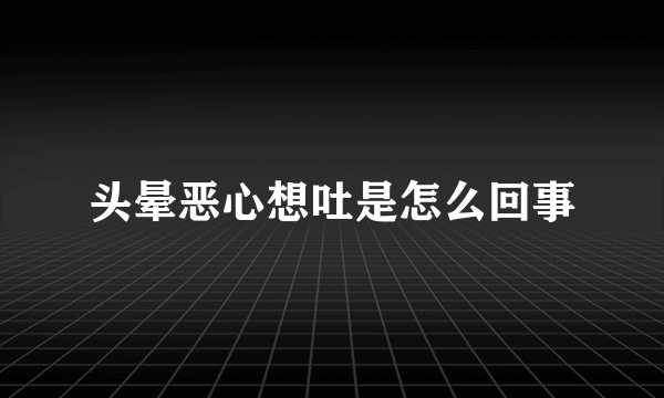 头晕恶心想吐是怎么回事