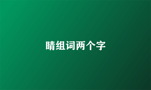 睛组词两个字