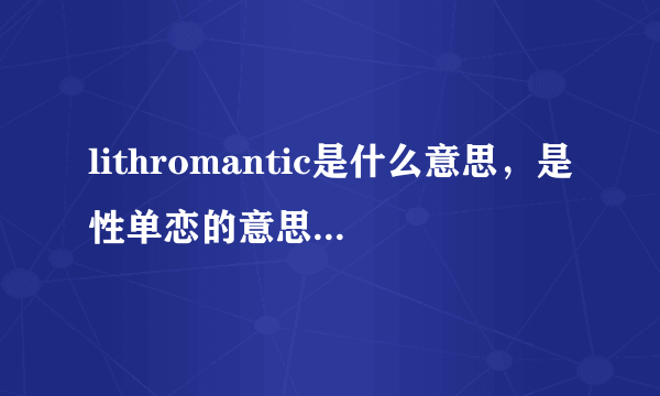 lithromantic是什么意思，是性单恋的意思(一种性取向)