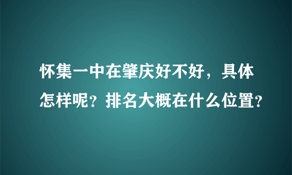 怀集一中在肇庆好不好，具体怎样呢？排名大概在什么位置？