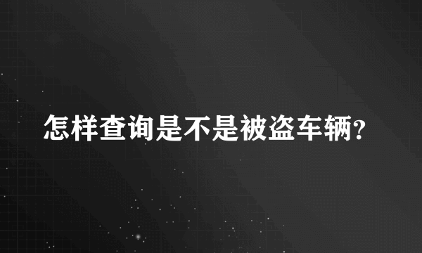 怎样查询是不是被盗车辆？