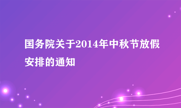 国务院关于2014年中秋节放假安排的通知