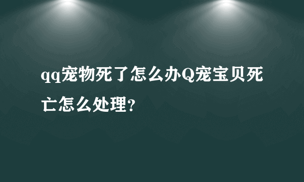 qq宠物死了怎么办Q宠宝贝死亡怎么处理？