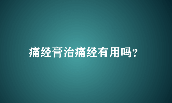 痛经膏治痛经有用吗？