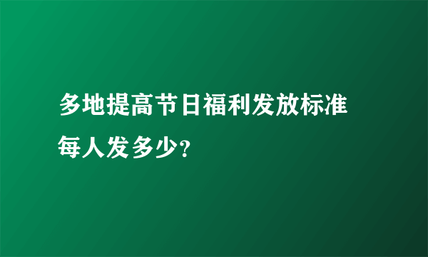 多地提高节日福利发放标准 每人发多少？