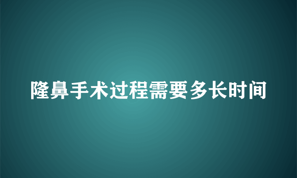 隆鼻手术过程需要多长时间