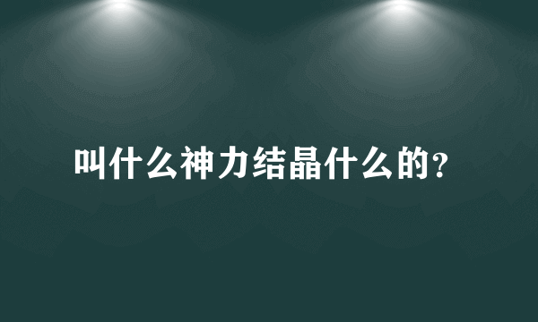 叫什么神力结晶什么的？