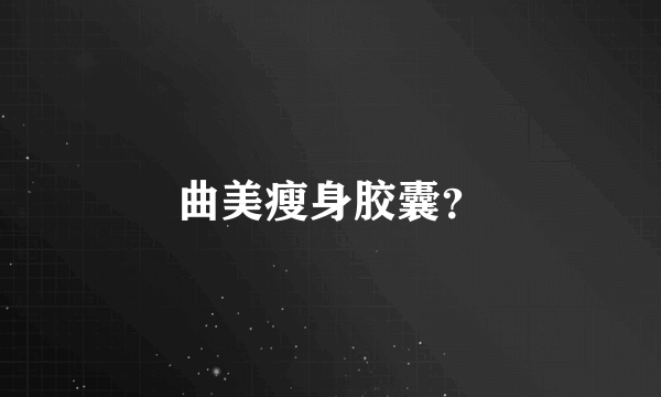 曲美瘦身胶囊？