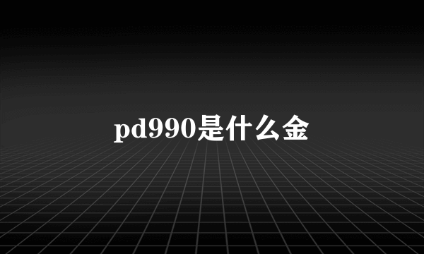 pd990是什么金