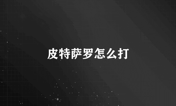 皮特萨罗怎么打