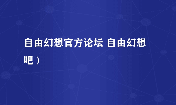 自由幻想官方论坛 自由幻想吧）