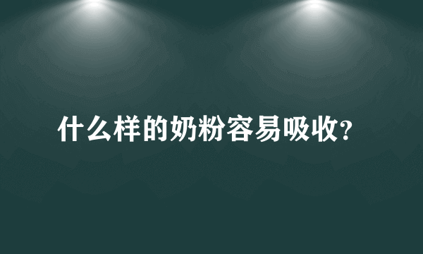 什么样的奶粉容易吸收？