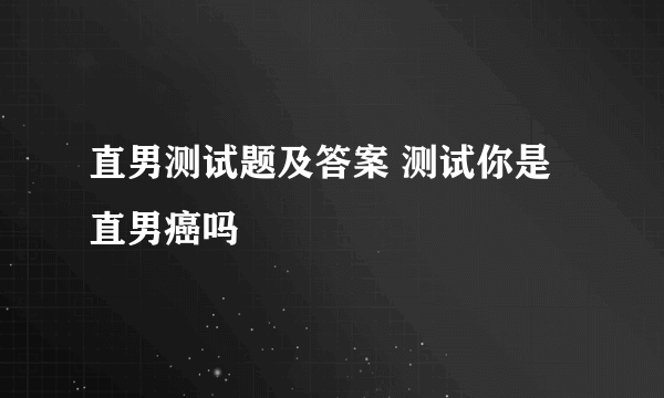 直男测试题及答案 测试你是直男癌吗