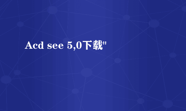 Acd see 5,0下载