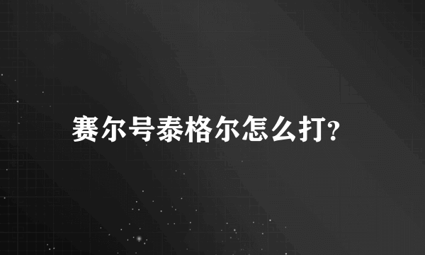 赛尔号泰格尔怎么打？