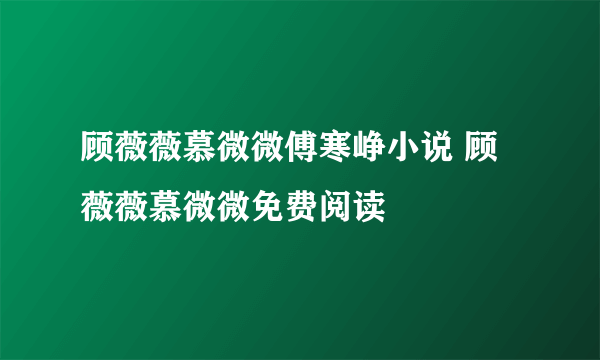 顾薇薇慕微微傅寒峥小说 顾薇薇慕微微免费阅读