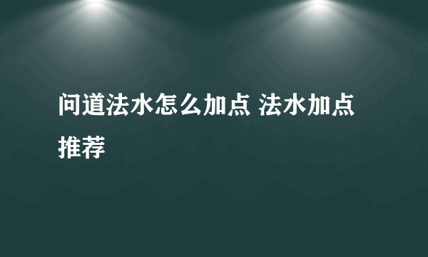 问道法水怎么加点 法水加点推荐