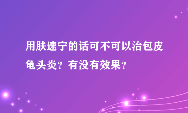 用肤速宁的话可不可以治包皮龟头炎？有没有效果？