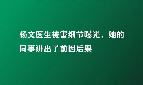 杨文医生被害细节曝光，她的同事讲出了前因后果