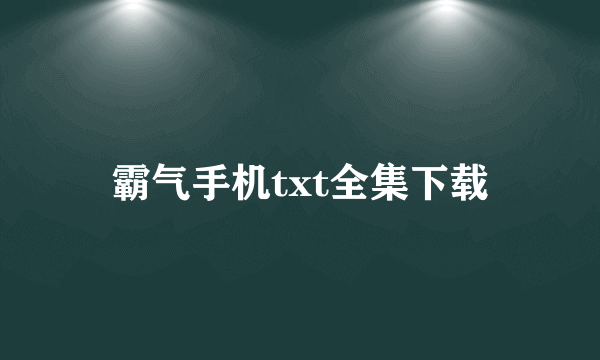 霸气手机txt全集下载