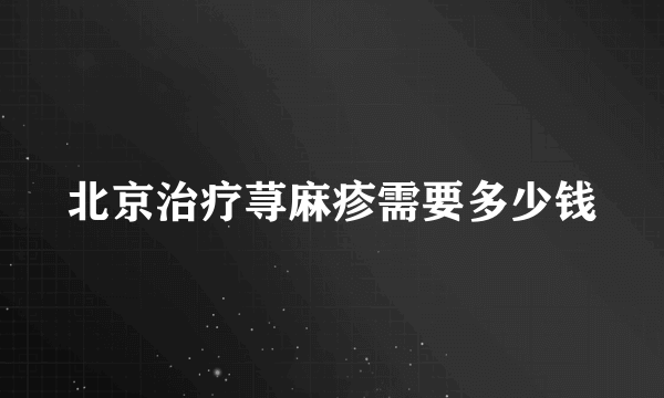 北京治疗荨麻疹需要多少钱