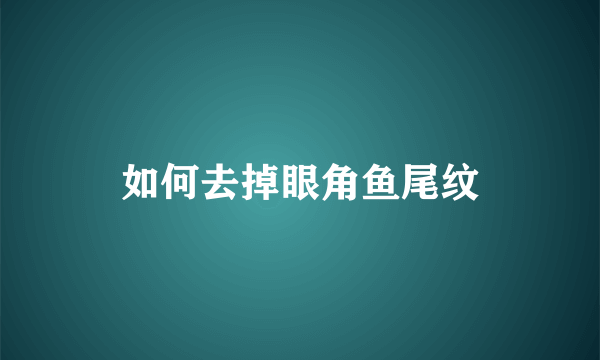 如何去掉眼角鱼尾纹