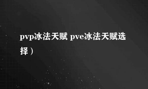 pvp冰法天赋 pve冰法天赋选择）