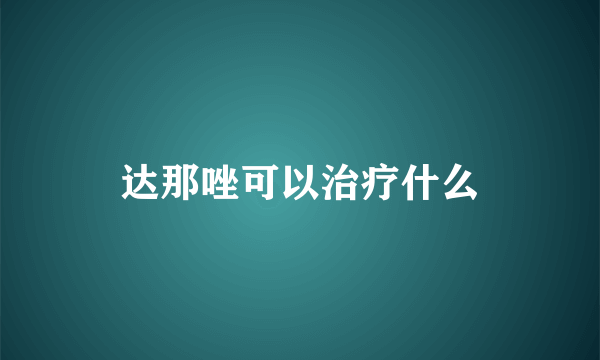 达那唑可以治疗什么