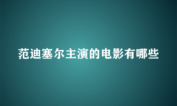 范迪塞尔主演的电影有哪些