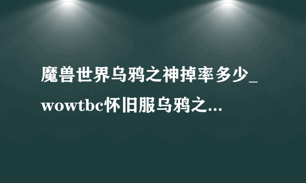 魔兽世界乌鸦之神掉率多少_wowtbc怀旧服乌鸦之神的缰绳掉率_飞外网游