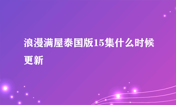 浪漫满屋泰国版15集什么时候更新