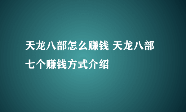 天龙八部怎么赚钱 天龙八部七个赚钱方式介绍