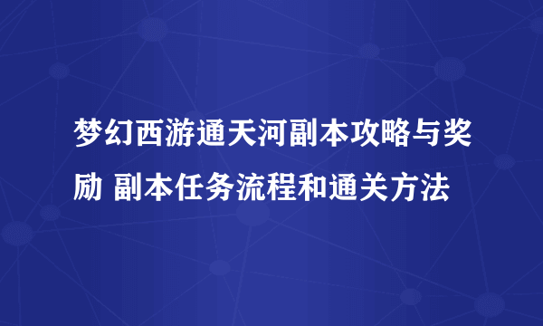 梦幻西游通天河副本攻略与奖励 副本任务流程和通关方法