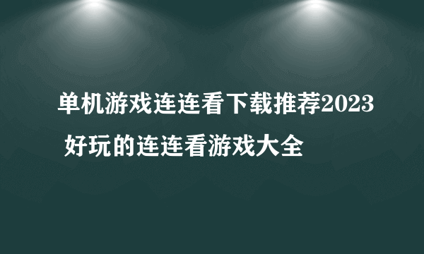 单机游戏连连看下载推荐2023 好玩的连连看游戏大全