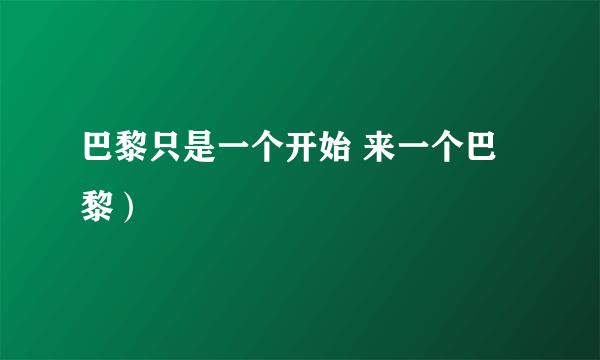 巴黎只是一个开始 来一个巴黎）