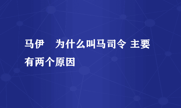 马伊琍为什么叫马司令 主要有两个原因