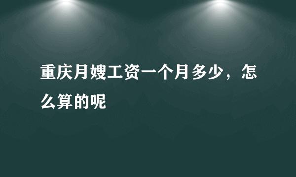 重庆月嫂工资一个月多少，怎么算的呢