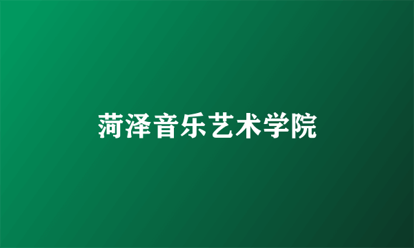 菏泽音乐艺术学院