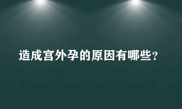 造成宫外孕的原因有哪些？