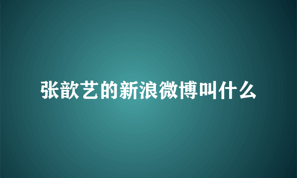 张歆艺的新浪微博叫什么