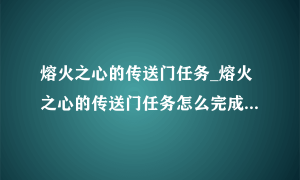 熔火之心的传送门任务_熔火之心的传送门任务怎么完成_飞外网游